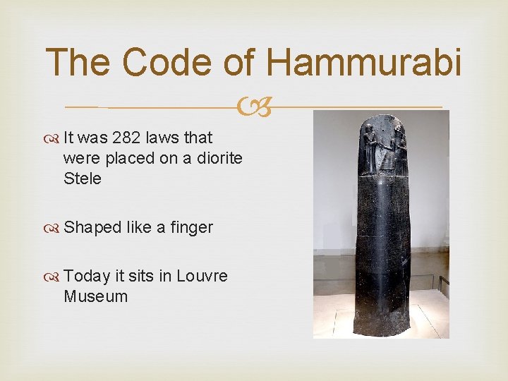 The Code of Hammurabi It was 282 laws that were placed on a diorite