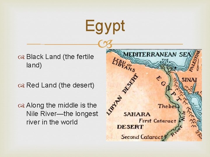 Egypt Black Land (the fertile land) Red Land (the desert) Along the middle is
