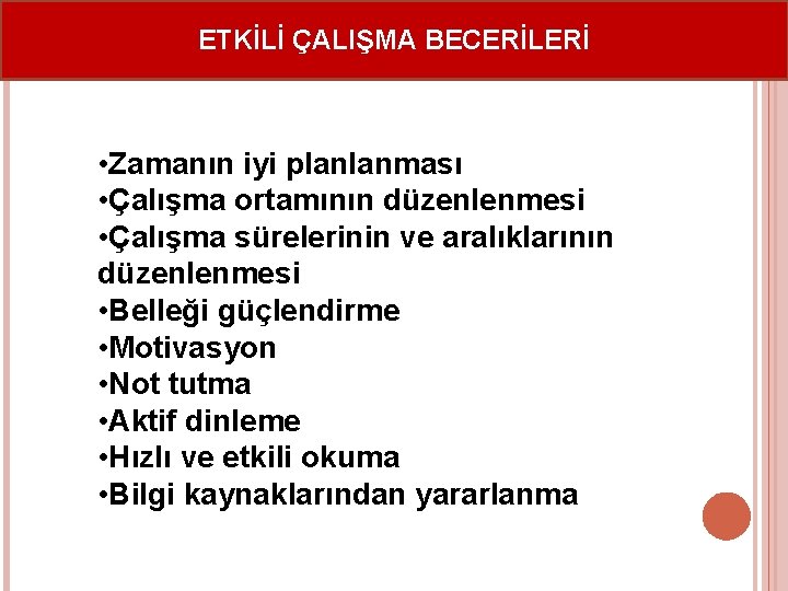 ETKİLİ ÇALIŞMA BECERİLERİ • Zamanın iyi planlanması • Çalışma ortamının düzenlenmesi • Çalışma sürelerinin