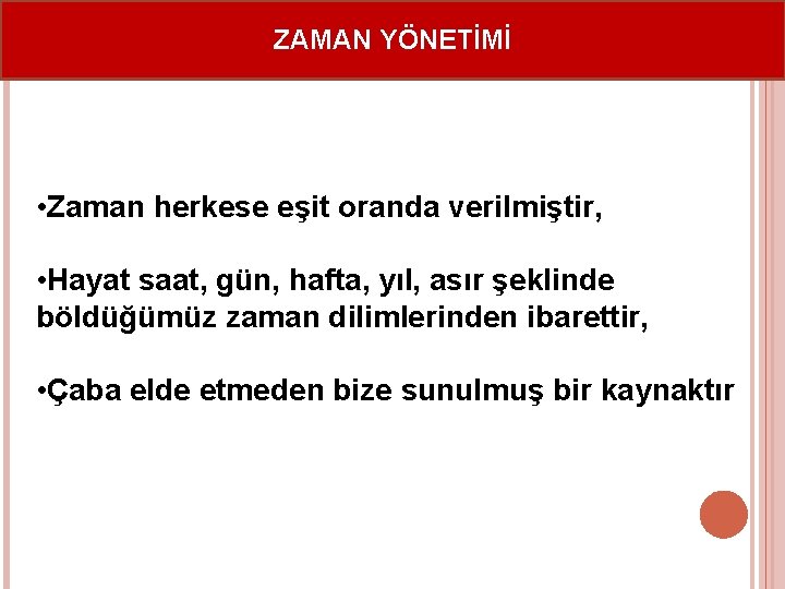 ZAMAN YÖNETİMİ • Zaman herkese eşit oranda verilmiştir, • Hayat saat, gün, hafta, yıl,