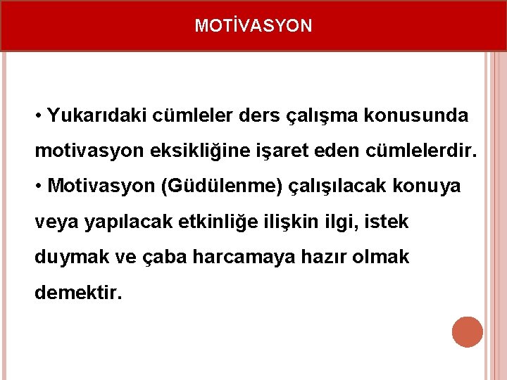 MOTİVASYON • Yukarıdaki cümleler ders çalışma konusunda motivasyon eksikliğine işaret eden cümlelerdir. • Motivasyon