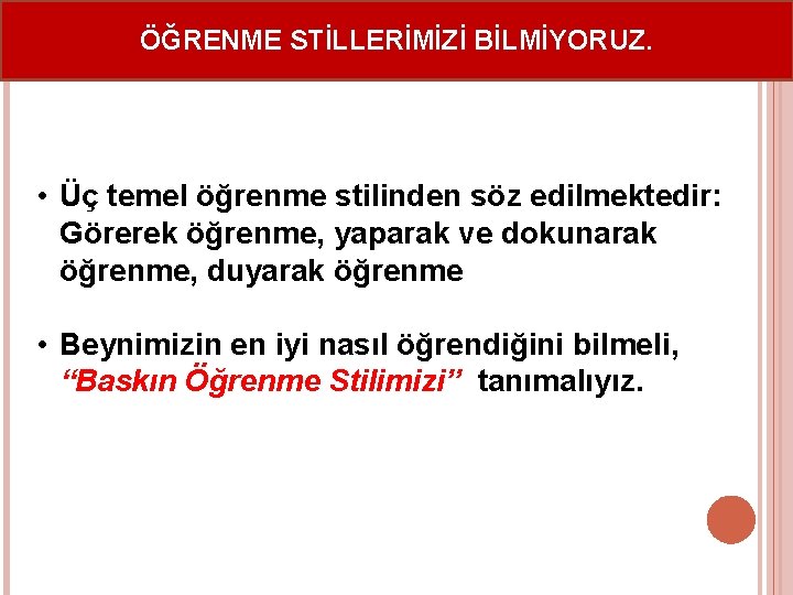 ÖĞRENME STİLLERİMİZİ BİLMİYORUZ. • Üç temel öğrenme stilinden söz edilmektedir: Görerek öğrenme, yaparak ve