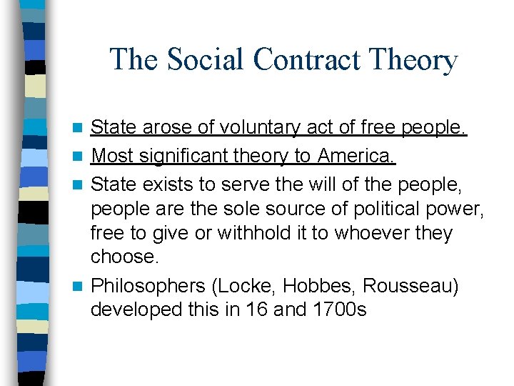The Social Contract Theory State arose of voluntary act of free people. n Most