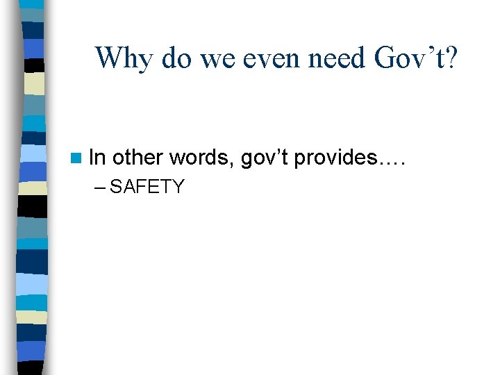Why do we even need Gov’t? n In other words, gov’t provides…. – SAFETY