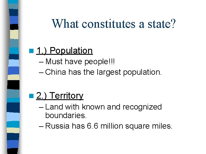 What constitutes a state? n 1. ) Population – Must have people!!! – China