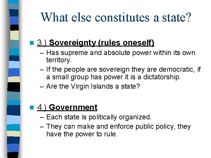 What else constitutes a state? n 3. ) Sovereignty (rules oneself) – Has supreme