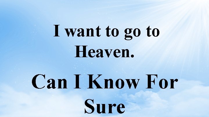I want to go to Heaven. Can I Know For Sure 