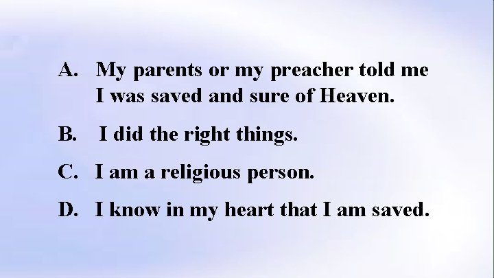 A. My parents or my preacher told me I was saved and sure of