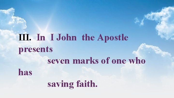 III. In I John the Apostle presents seven marks of one who has saving