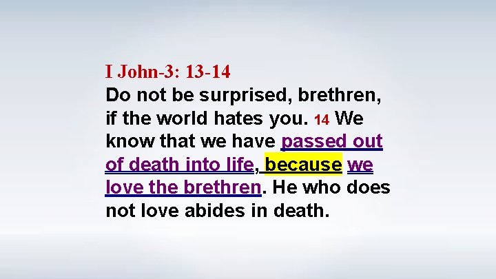 I John-3: 13 -14 Do not be surprised, brethren, if the world hates you.
