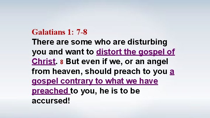 Galatians 1: 7 -8 There are some who are disturbing you and want to