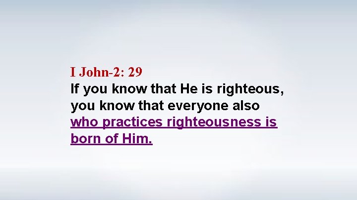I John-2: 29 If you know that He is righteous, you know that everyone
