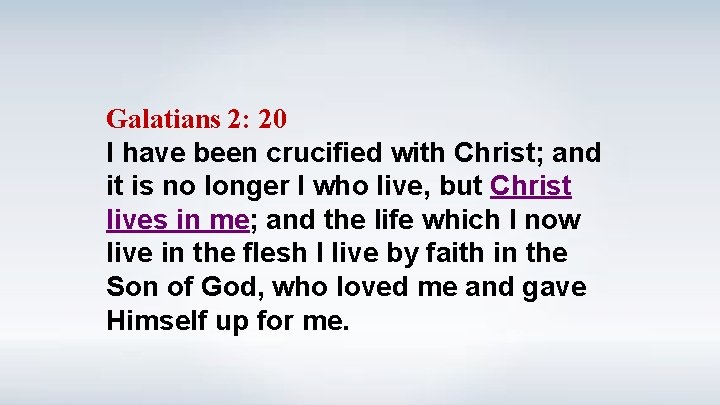 Galatians 2: 20 I have been crucified with Christ; and it is no longer