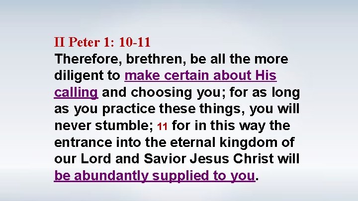 II Peter 1: 10 -11 Therefore, brethren, be all the more diligent to make
