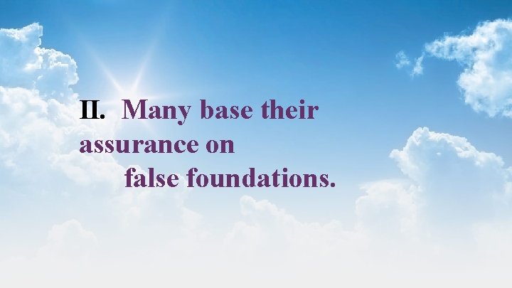 II. Many base their assurance on false foundations. 