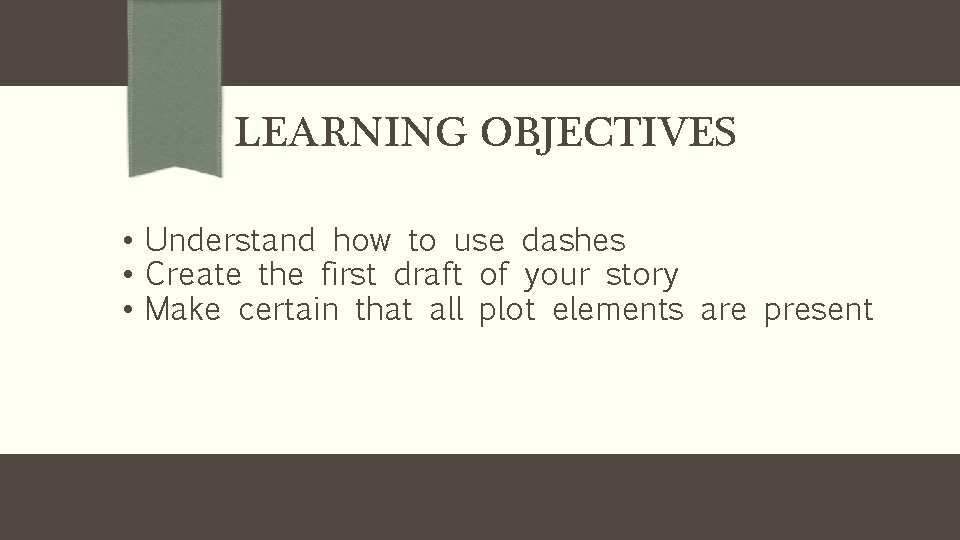 LEARNING OBJECTIVES • Understand how to use dashes • Create the first draft of