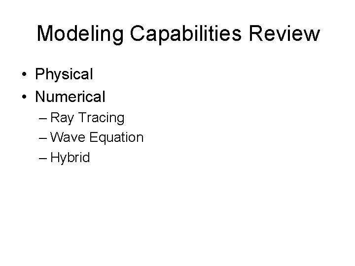 Modeling Capabilities Review • Physical • Numerical – Ray Tracing – Wave Equation –