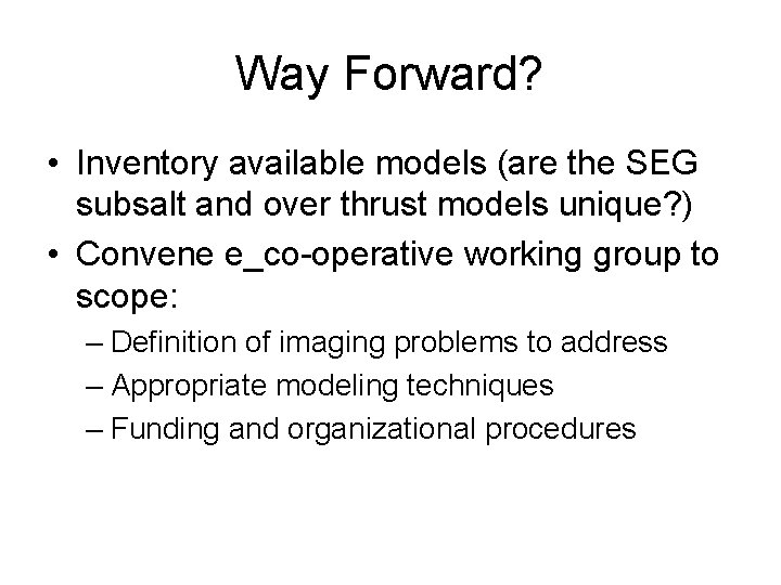 Way Forward? • Inventory available models (are the SEG subsalt and over thrust models