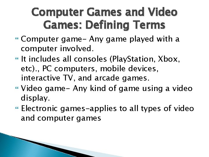 Computer Games and Video Games: Defining Terms Computer game- Any game played with a Computer Games and Video Games: Defining Terms Computer game- Any game played with a
