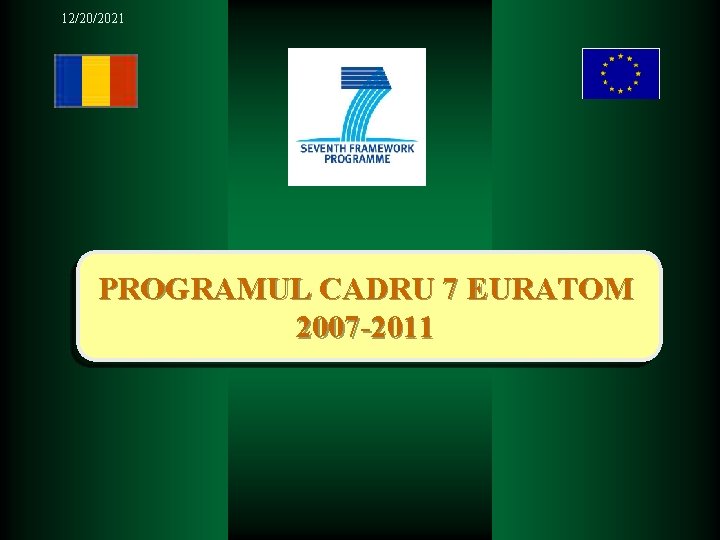 12/20/2021 PROGRAMUL CADRU 7 EURATOM 2007 -2011 