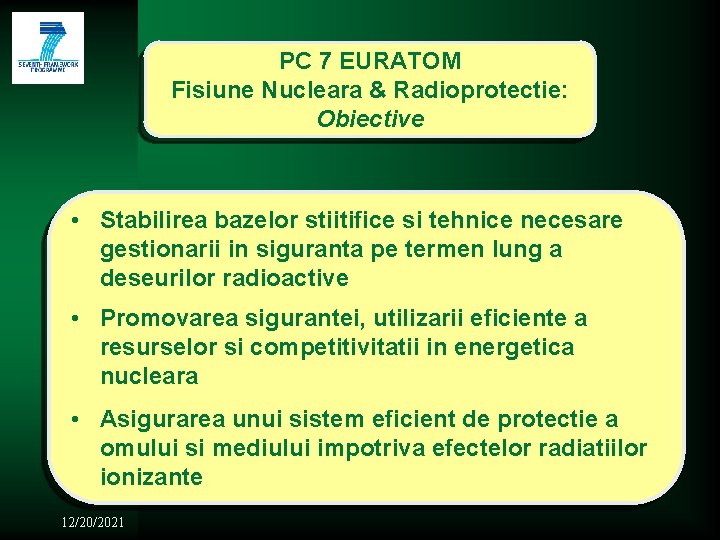 PC 7 EURATOM Fisiune Nucleara & Radioprotectie: Obiective • Stabilirea bazelor stiitifice si tehnice