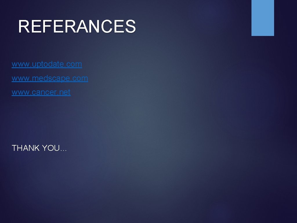 REFERANCES www. uptodate. com www. medscape. com www. cancer. net THANK YOU… 