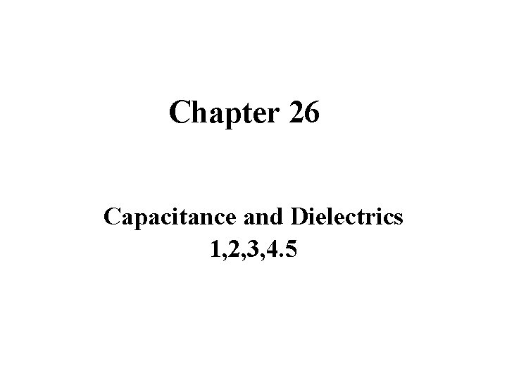 Chapter 26 Capacitance and Dielectrics 1, 2, 3, 4. 5 