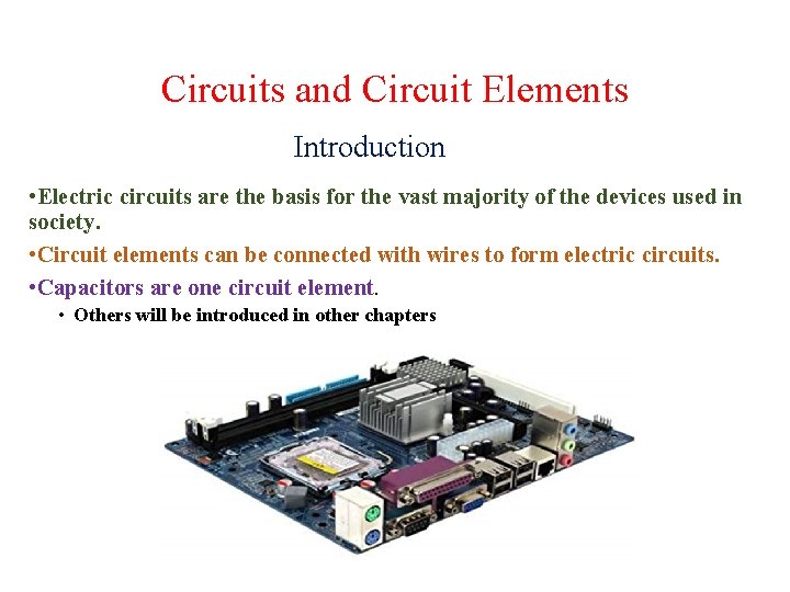 Circuits and Circuit Elements Introduction • Electric circuits are the basis for the vast