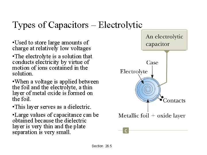 Types of Capacitors – Electrolytic • Used to store large amounts of charge at