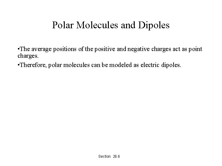 Polar Molecules and Dipoles • The average positions of the positive and negative charges