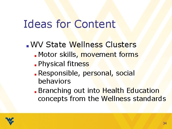 Ideas for Content ■ WV State Wellness Clusters Motor skills, movement forms ■ Physical