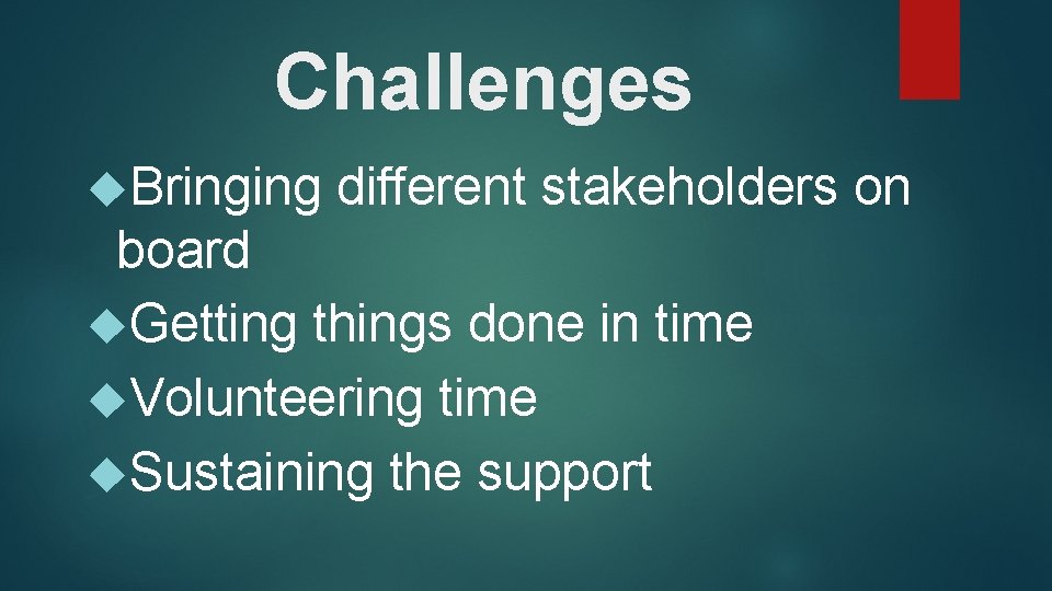 Challenges Bringing different stakeholders on board Getting things done in time Volunteering time Sustaining