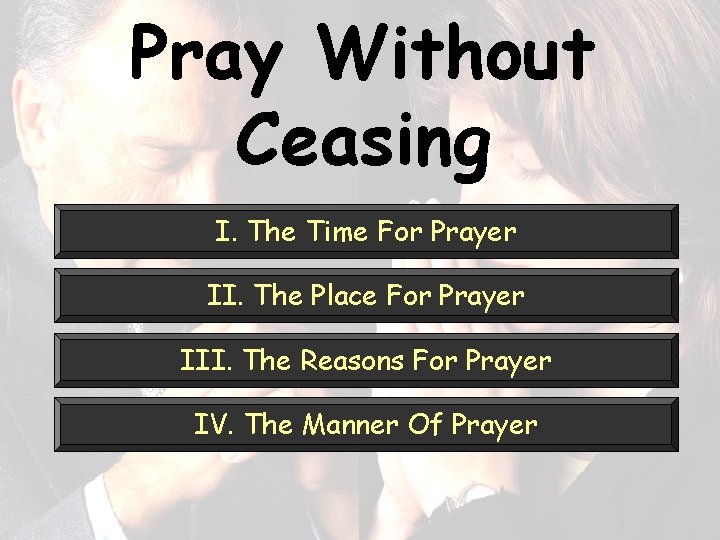 Pray Without Ceasing I. The Time For Prayer II. The Place For Prayer III.