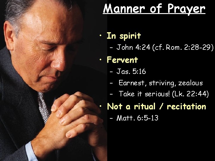 Manner of Prayer • In spirit – John 4: 24 (cf. Rom. 2: 28