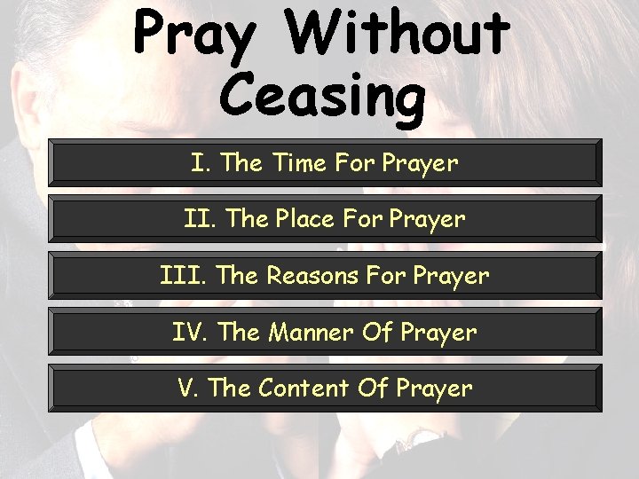 Pray Without Ceasing I. The Time For Prayer II. The Place For Prayer III.