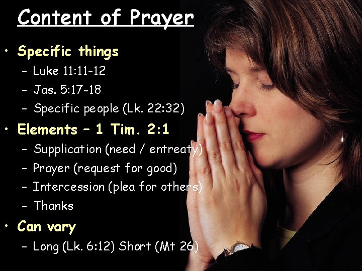 Content of Prayer • Specific things – Luke 11: 11 -12 – Jas. 5: