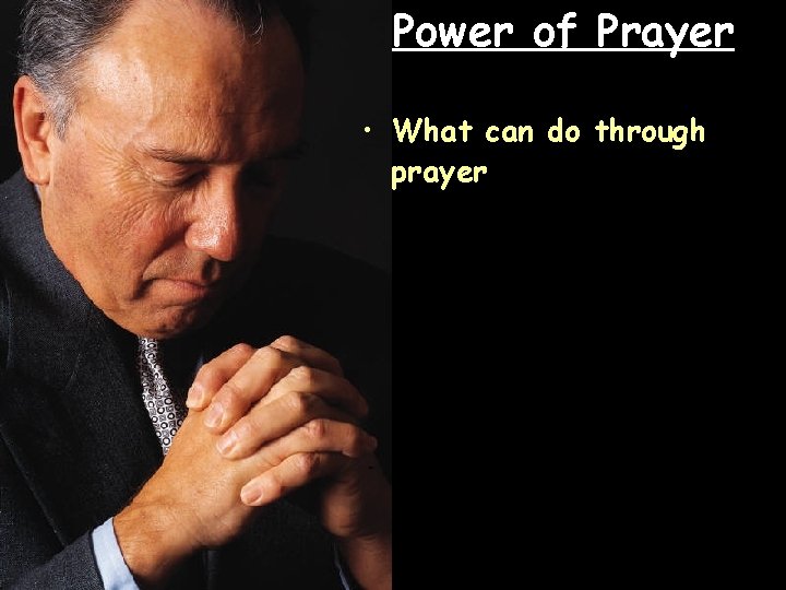 Power of Prayer • What can do through prayer 