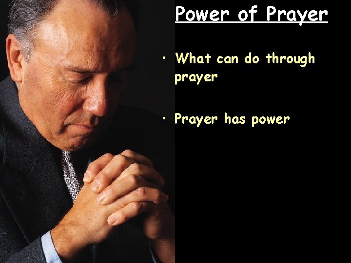 Power of Prayer • What can do through prayer • Prayer has power 