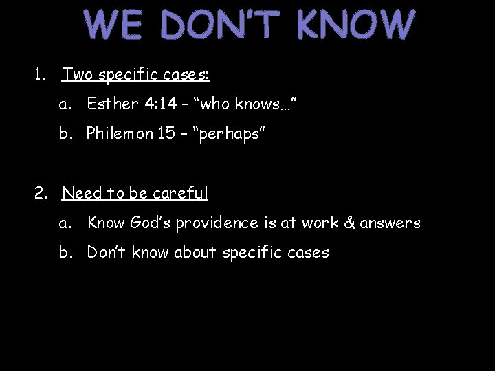 WE DON’T KNOW 1. Two specific cases: a. Esther 4: 14 – “who knows…”