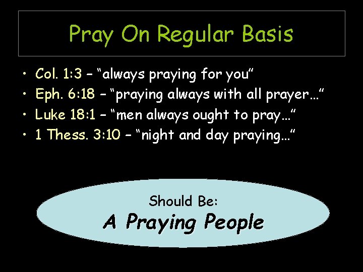 Pray On Regular Basis • • Col. 1: 3 – “always praying for you”