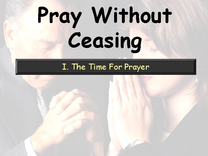 Pray Without Ceasing I. The Time For Prayer 