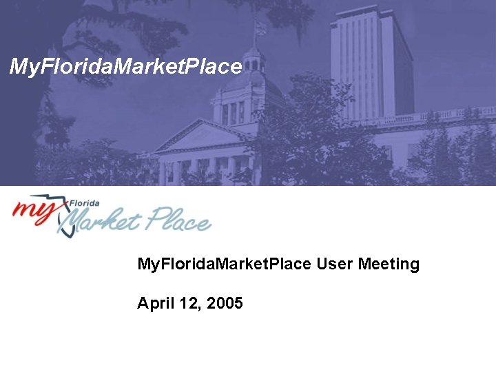 My. Florida. Market. Place User Meeting April 12, 2005 