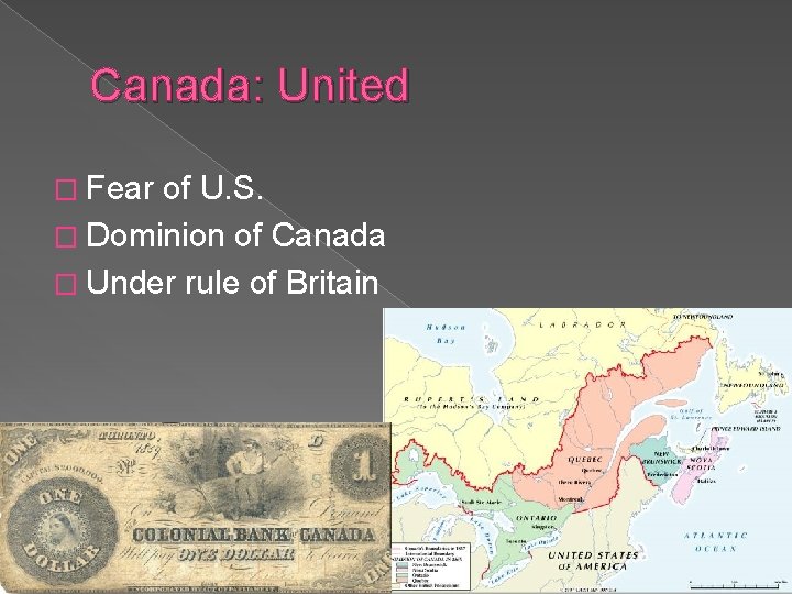 Canada: United � Fear of U. S. � Dominion of Canada � Under rule