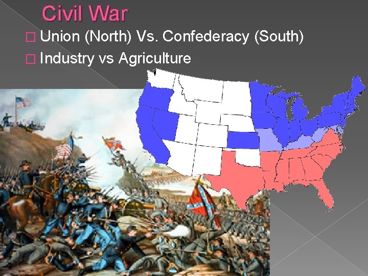 Civil War � Union (North) Vs. Confederacy (South) � Industry vs Agriculture 