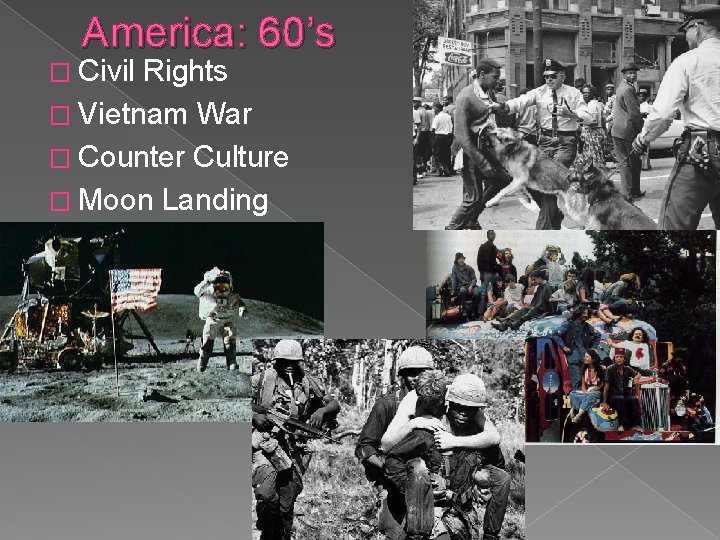 America: 60’s � Civil Rights � Vietnam War � Counter Culture � Moon Landing