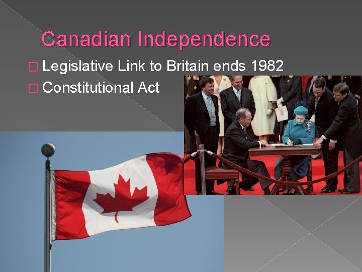 Canadian Independence � Legislative Link to Britain ends 1982 � Constitutional Act 