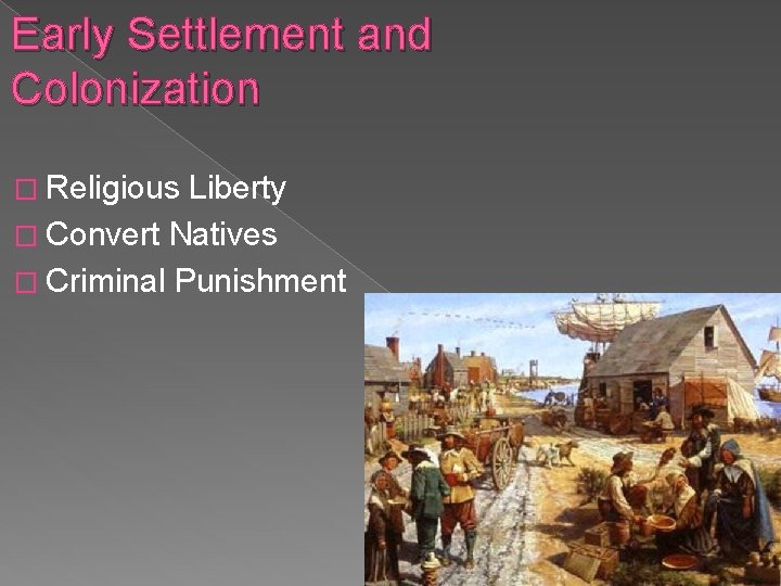 Early Settlement and Colonization � Religious Liberty � Convert Natives � Criminal Punishment 