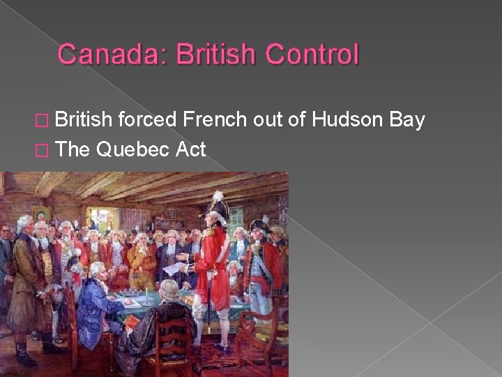 Canada: British Control � British forced French out of Hudson Bay � The Quebec
