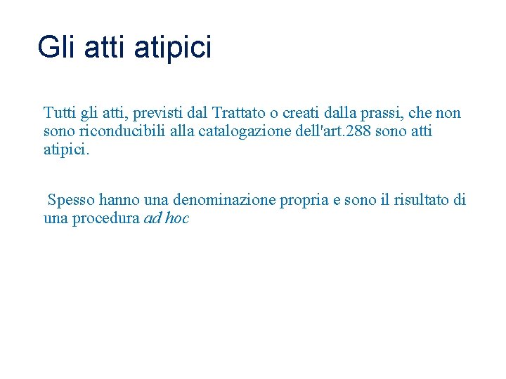 Gli atti atipici Tutti gli atti, previsti dal Trattato o creati dalla prassi, che