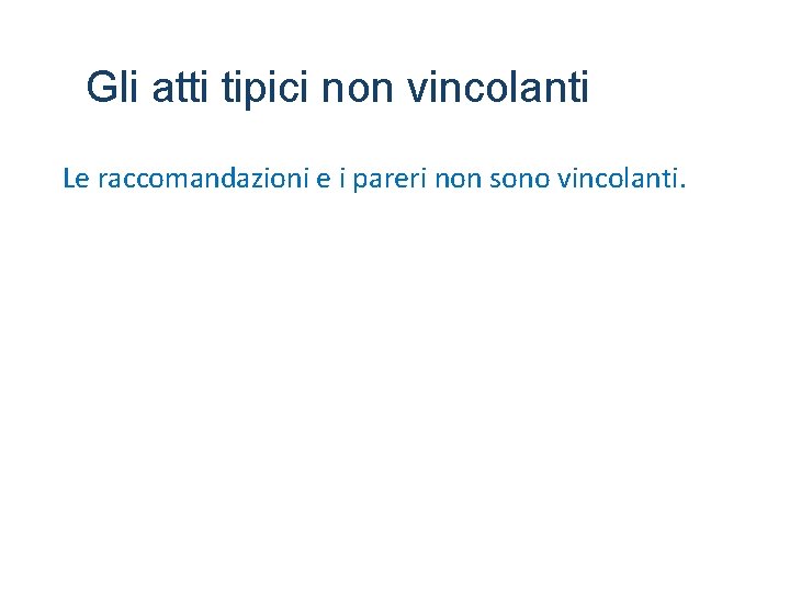 Gli atti tipici non vincolanti Le raccomandazioni e i pareri non sono vincolanti. 